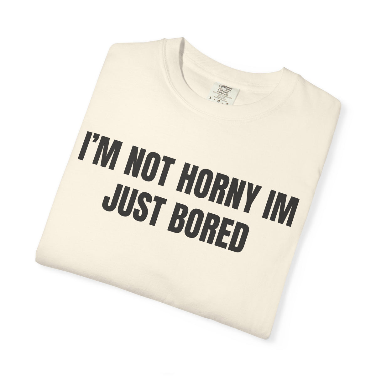 I’m Not Horny I’m Just Bored Shirt