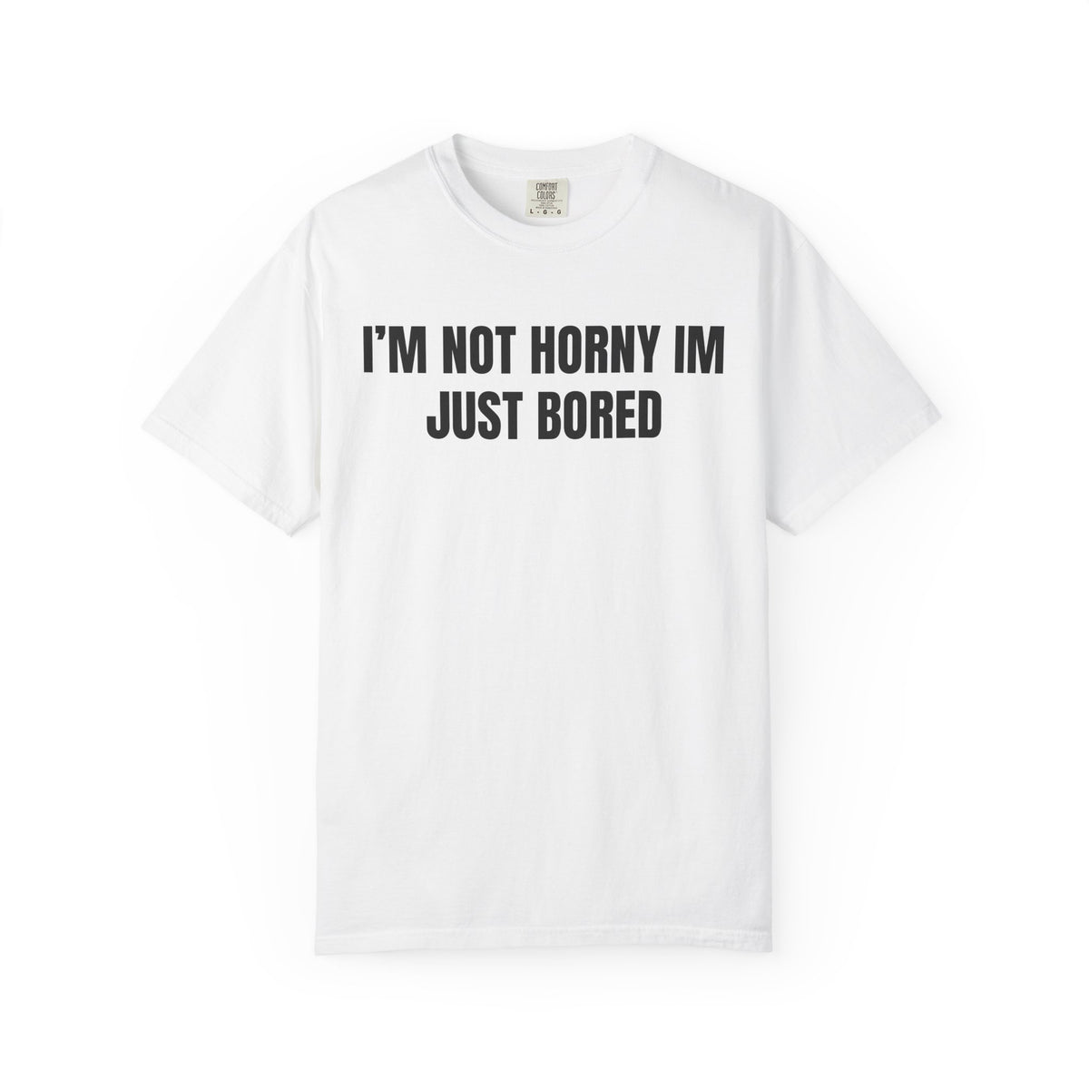 I’m Not Horny I’m Just Bored Shirt