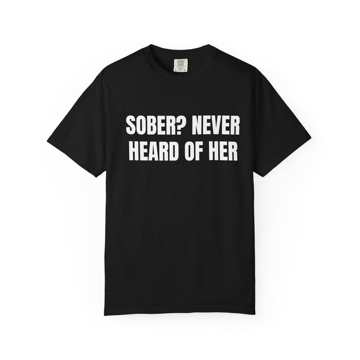 Sober? Never Heard Of Her Shirt