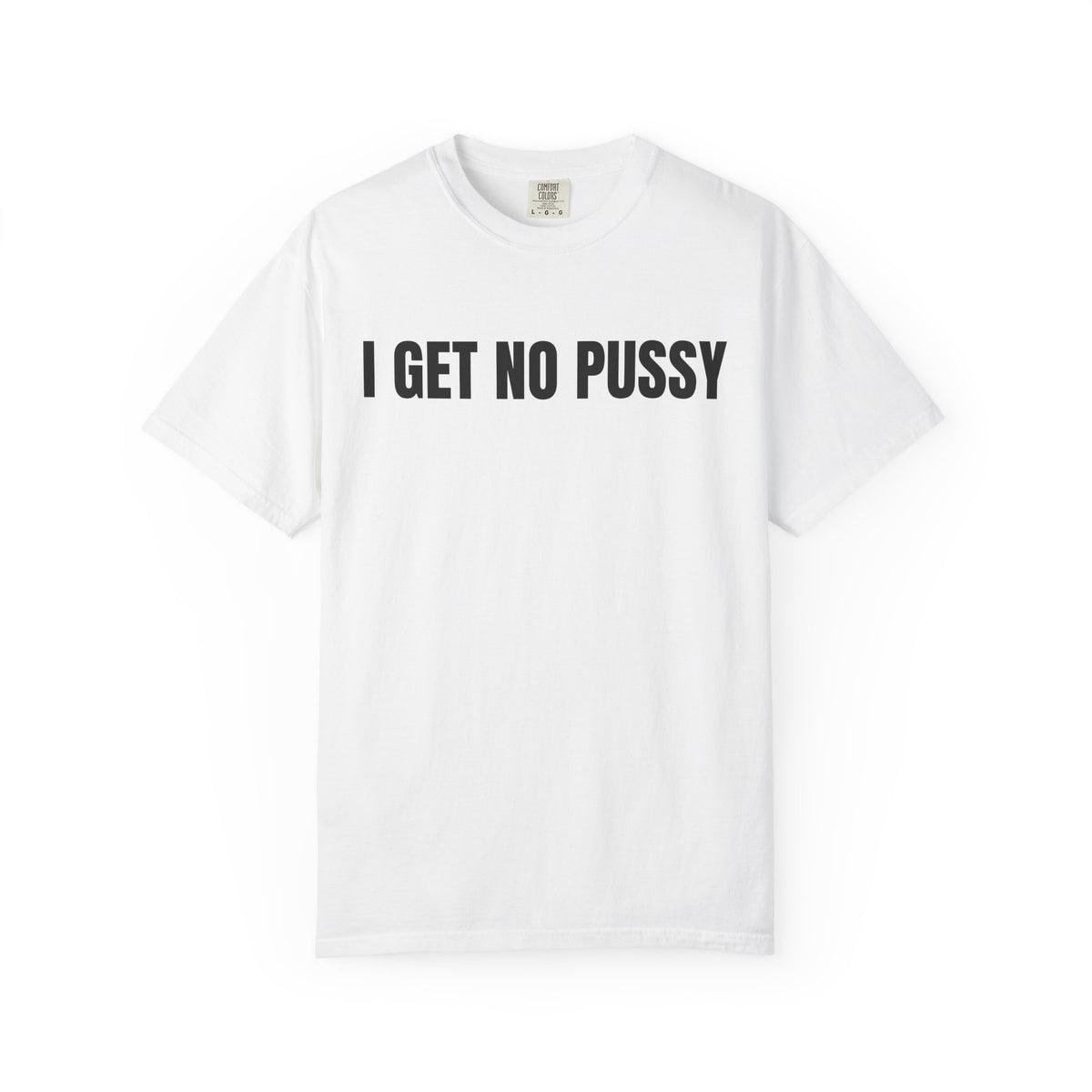 I Get No Pussy Shirt