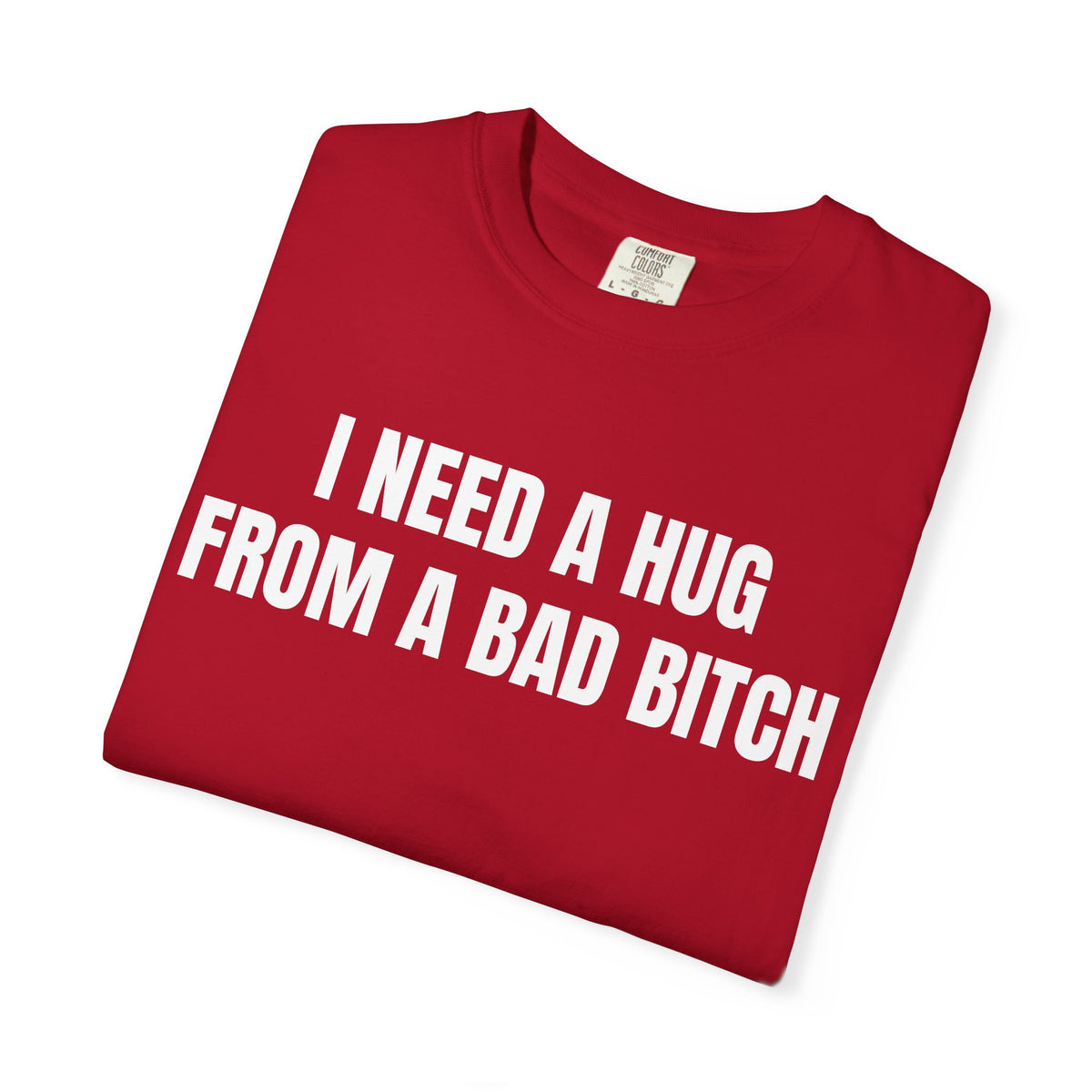 I Need A Hug From A Bad Bitch Shirt