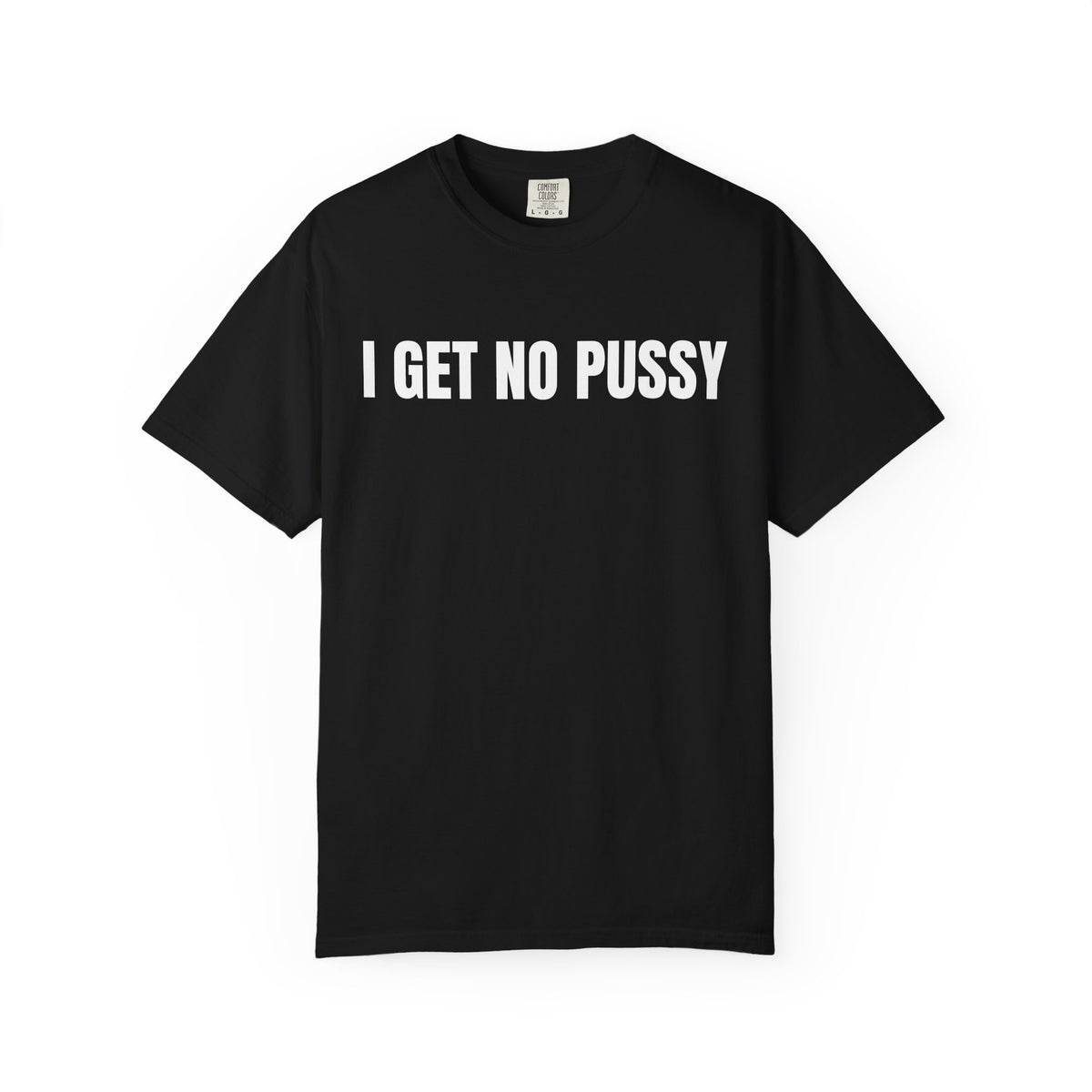 I Get No Pussy Shirt