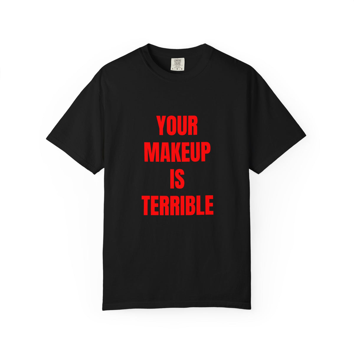 Your Makeup Is Terrible Shirt