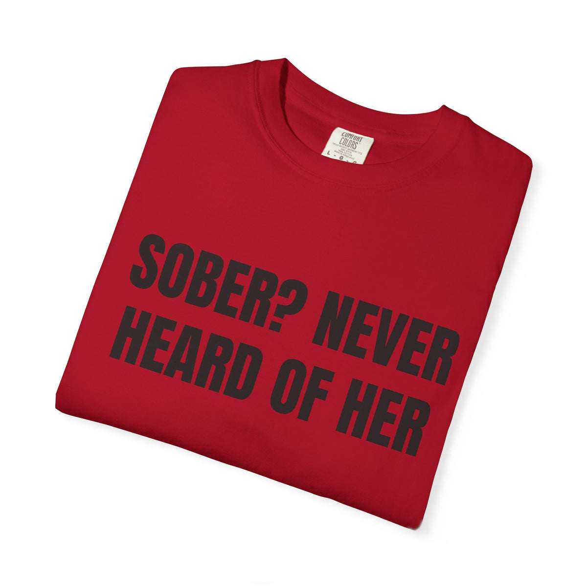 Sober? Never Heard Of Her Shirt