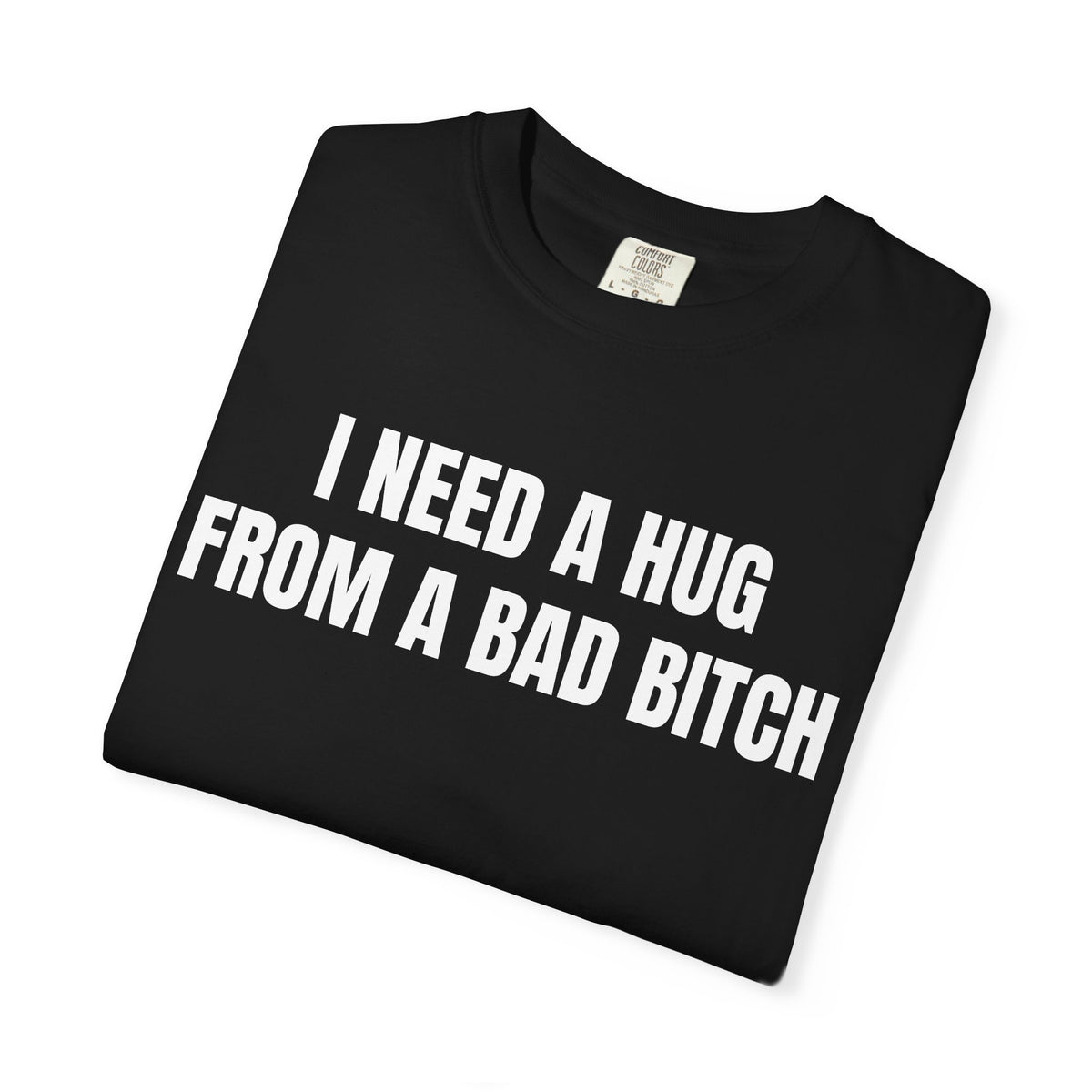 I Need A Hug From A Bad Bitch Shirt