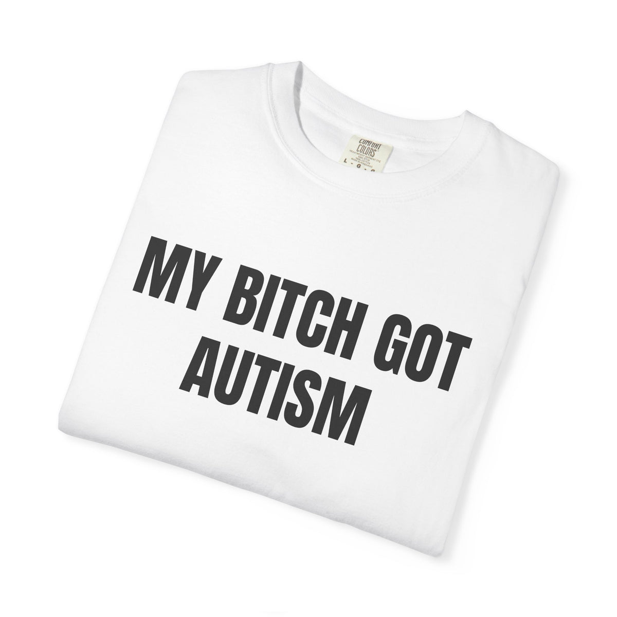My Bitch Got Autism Shirt