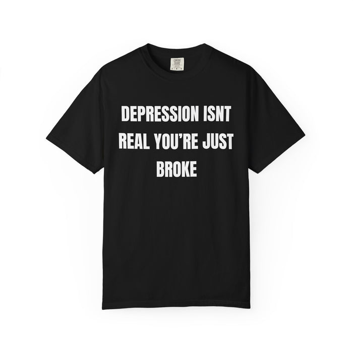 Depression Isn’t Real You’re Just Broke Shirt