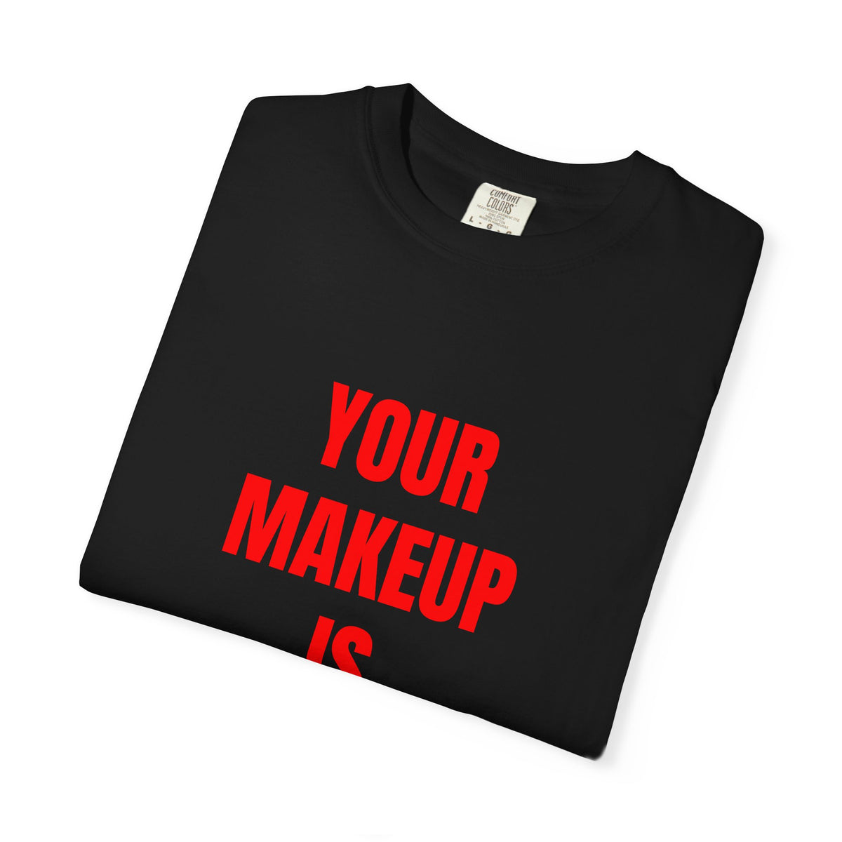 Your Makeup Is Terrible Shirt