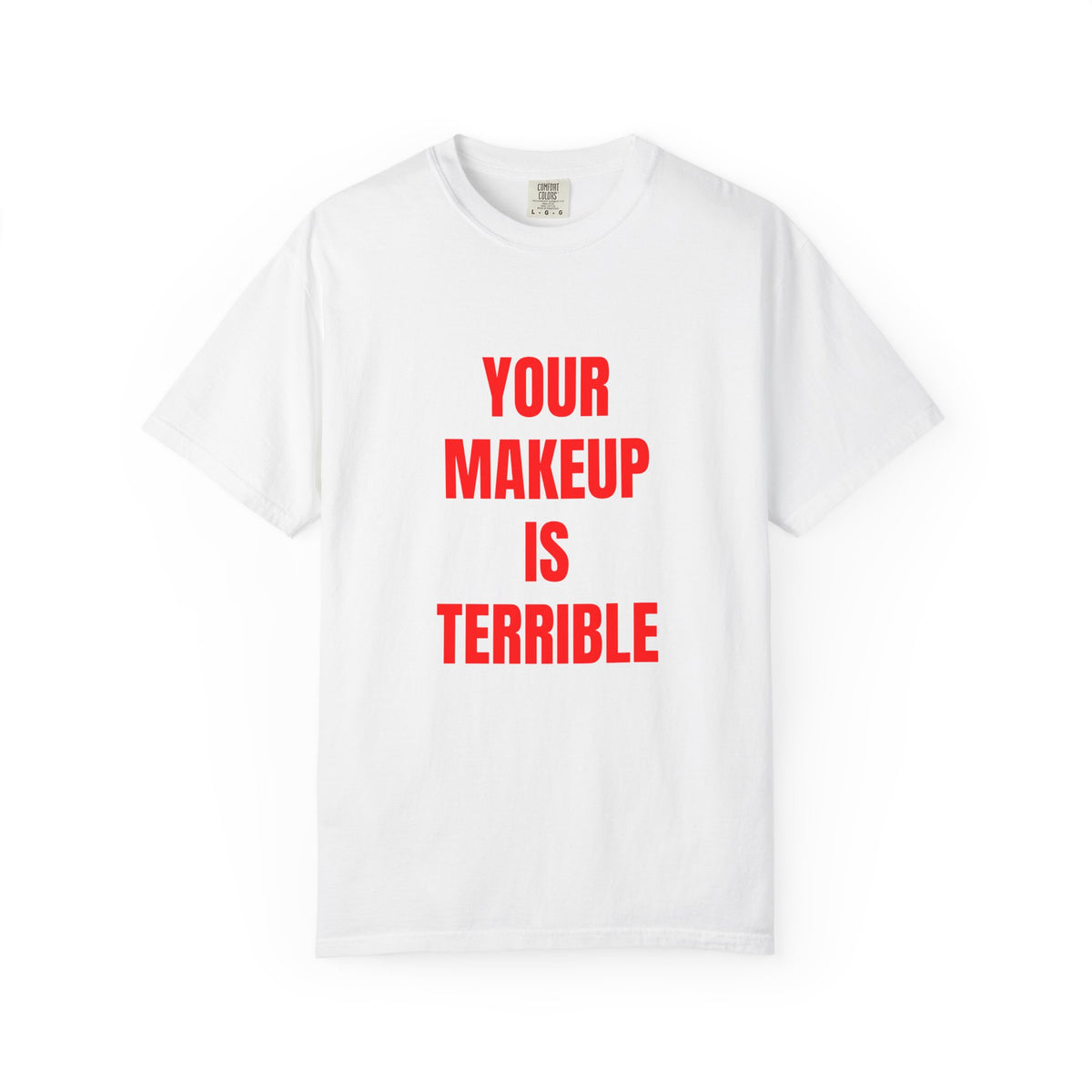 Your Makeup Is Terrible Shirt