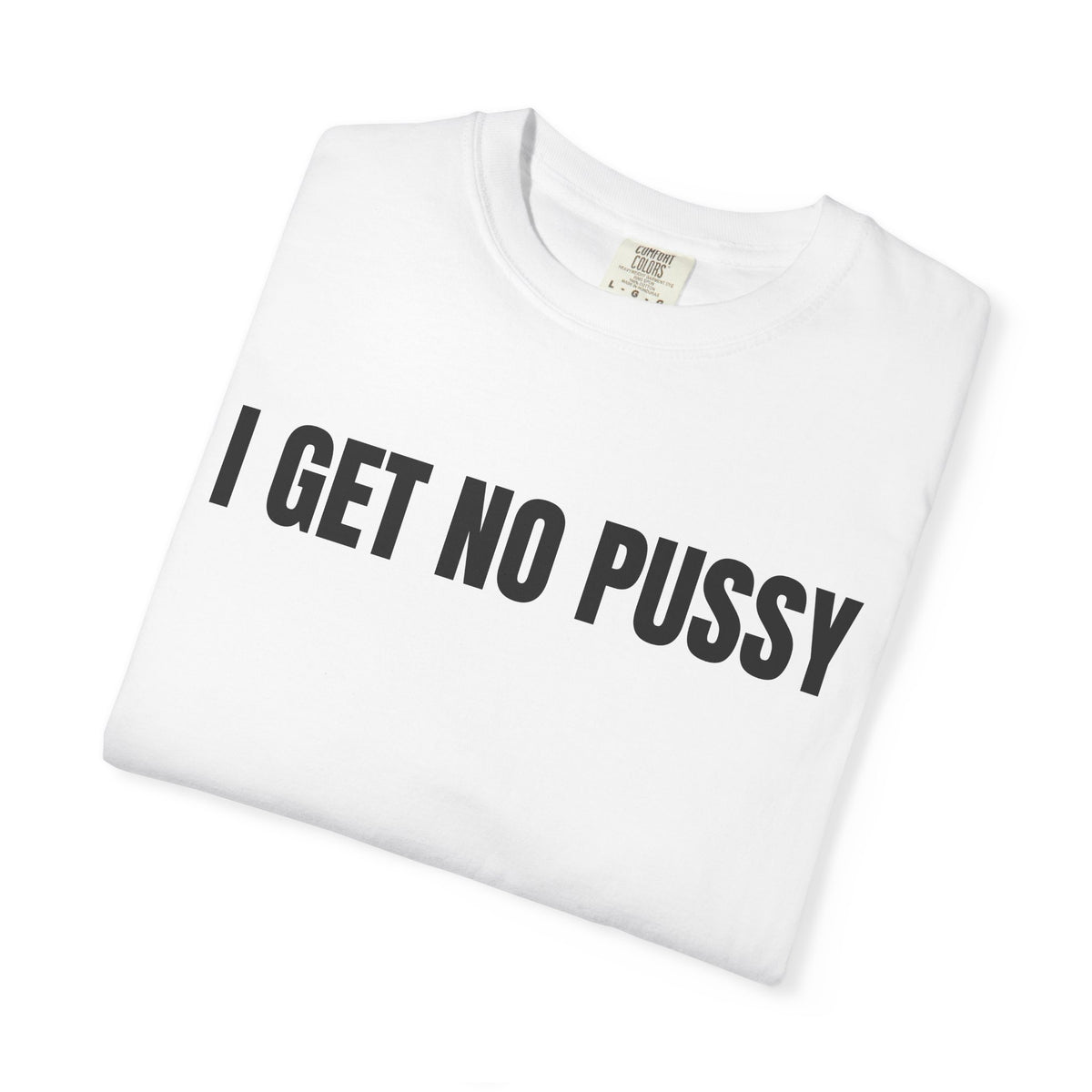 I Get No Pussy Shirt