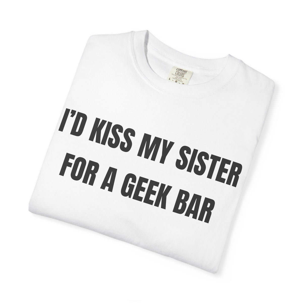 I’d Kiss My Sister For A Geek Bar Shirt