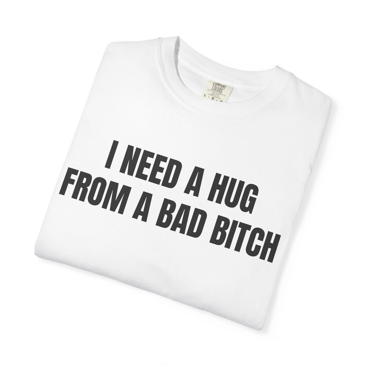 I Need A Hug From A Bad Bitch Shirt