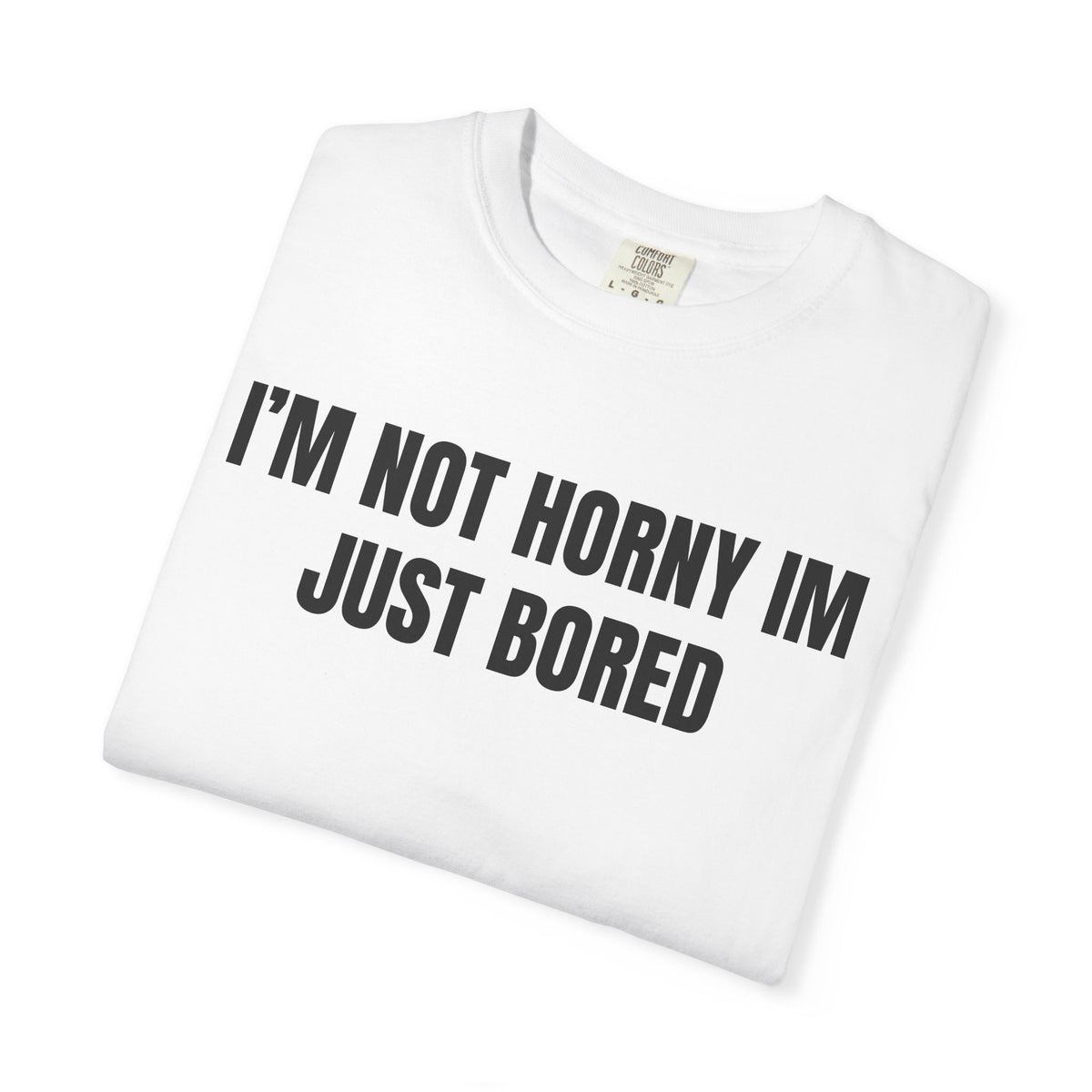 I’m Not Horny I’m Just Bored Shirt
