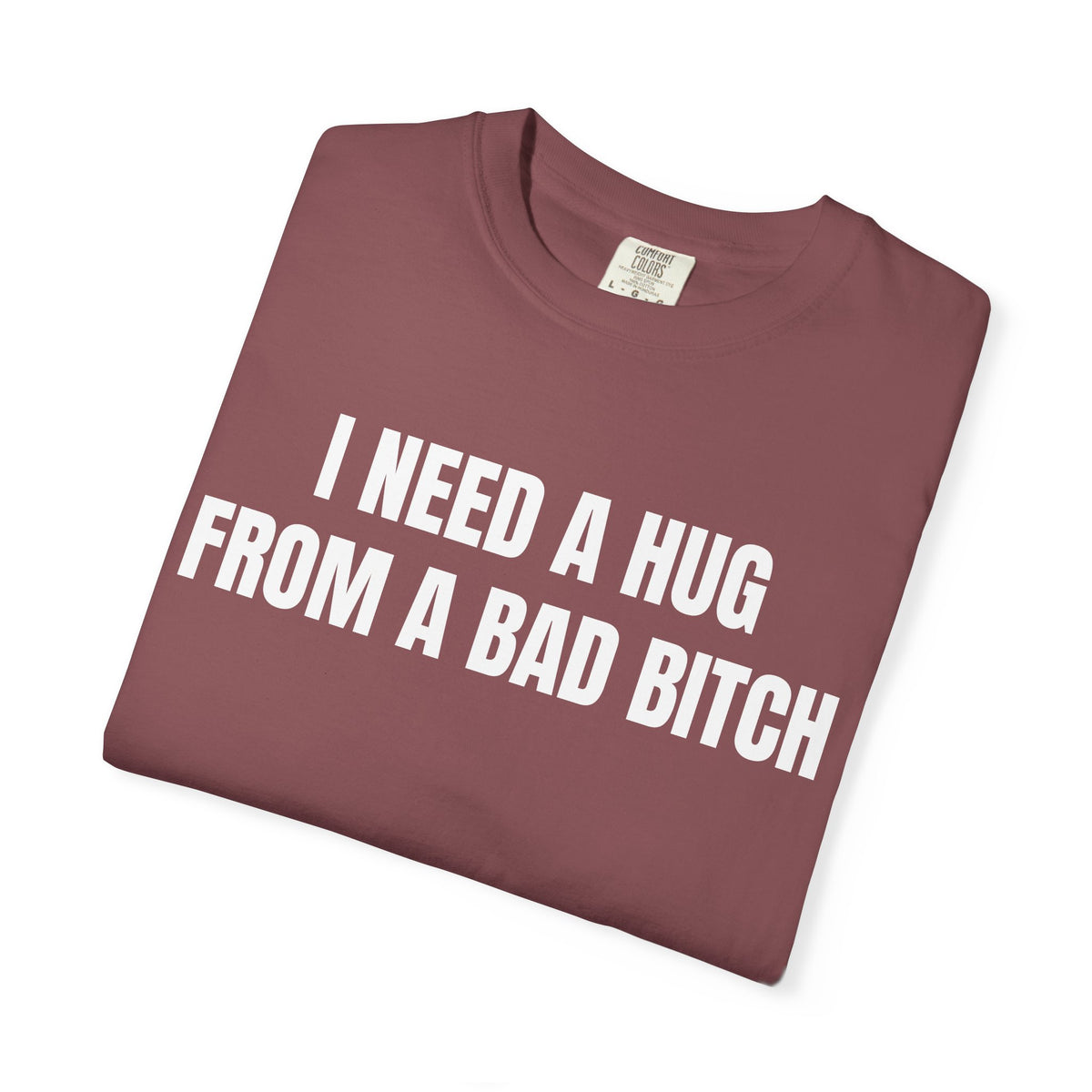 I Need A Hug From A Bad Bitch Shirt