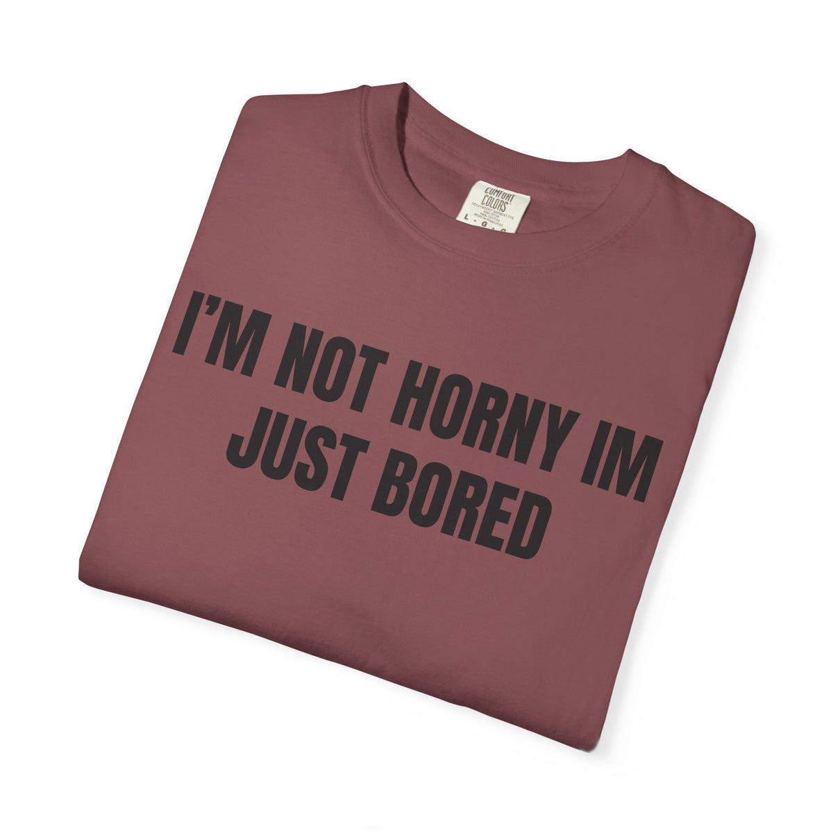 I’m Not Horny I’m Just Bored Shirt