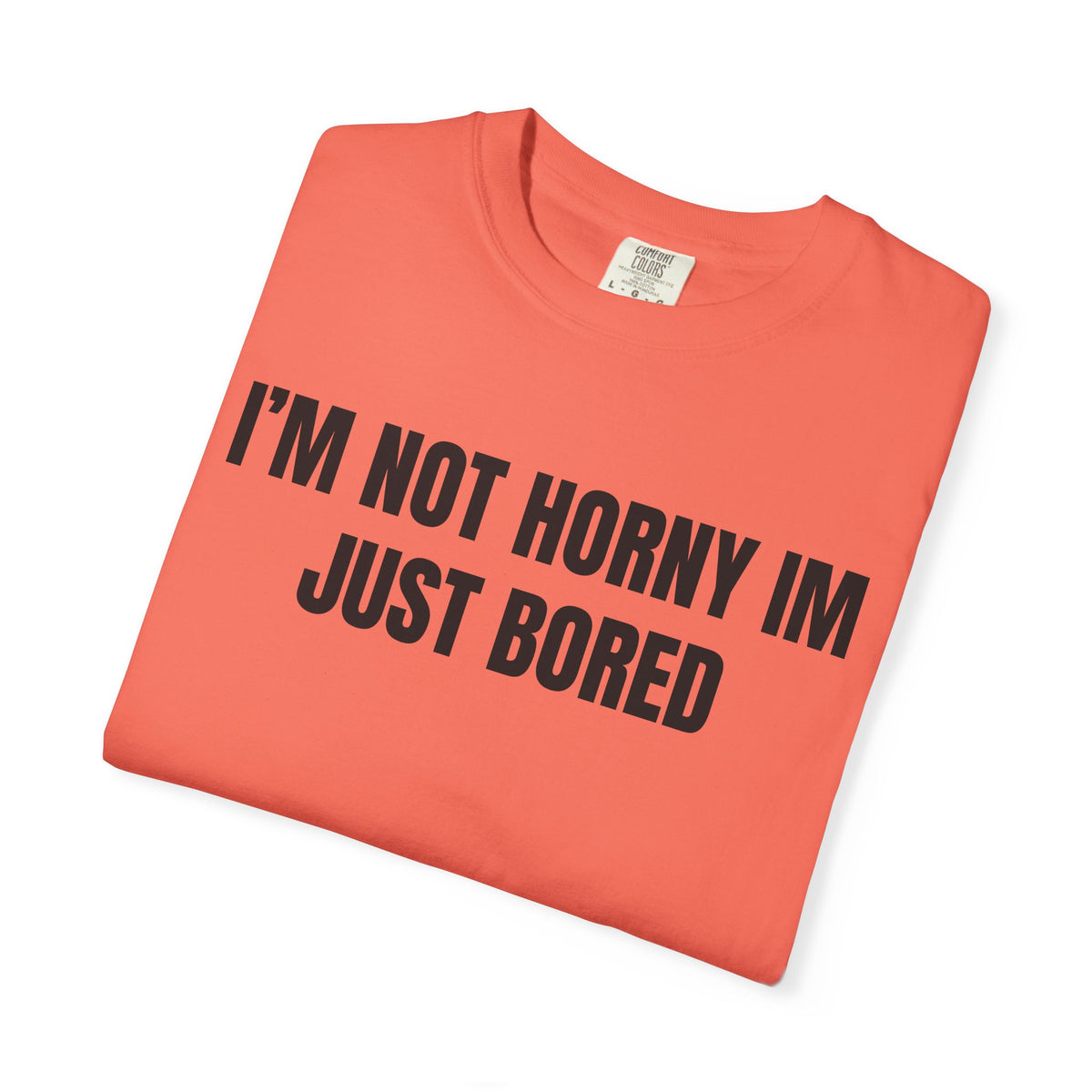 I’m Not Horny I’m Just Bored Shirt