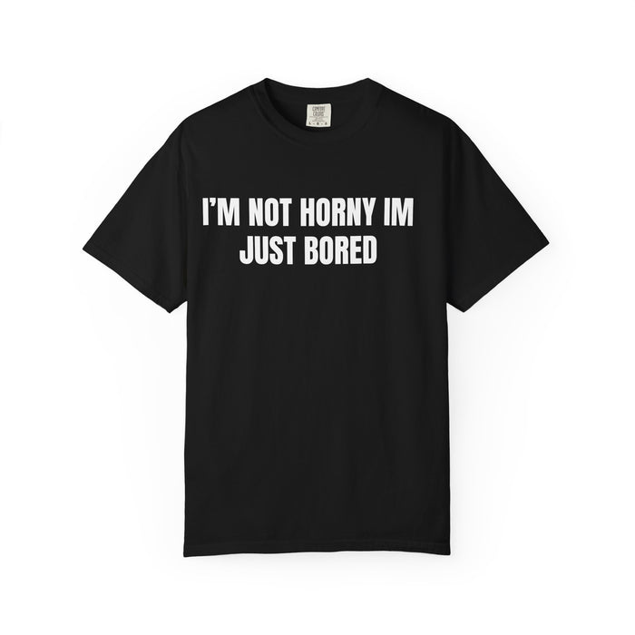 I’m Not Horny I’m Just Bored Shirt